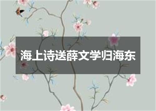 海上诗送薛文学归海东