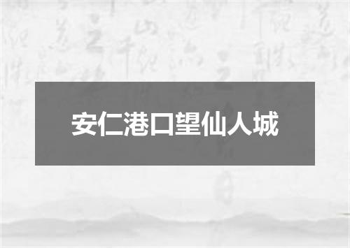 安仁港口望仙人城