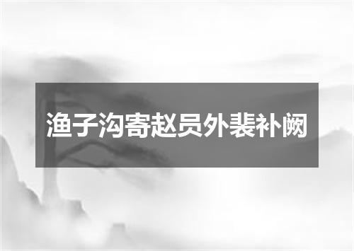 渔子沟寄赵员外裴补阙