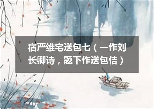 宿严维宅送包七（一作刘长卿诗，题下作送包佶）