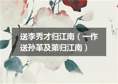 送李秀才归江南（一作送孙革及第归江南）