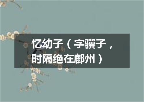 忆幼子（字骥子，时隔绝在鄜州）