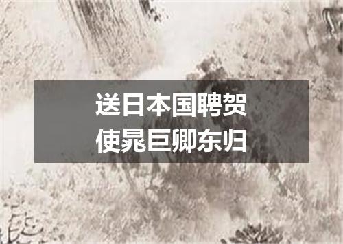 送日本国聘贺使晁巨卿东归