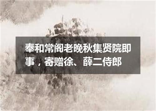 奉和常阁老晚秋集贤院即事，寄赠徐、薛二侍郎