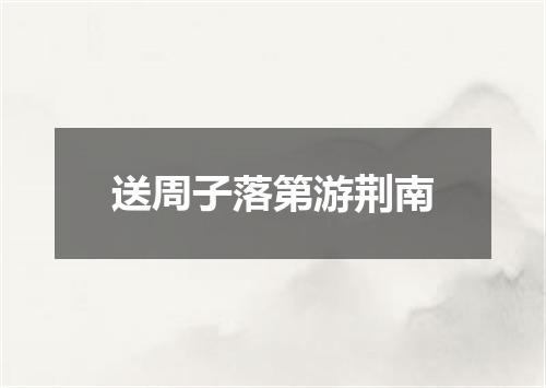 送周子落第游荆南