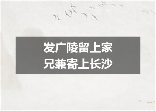 发广陵留上家兄兼寄上长沙