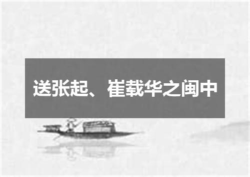 送张起、崔载华之闽中