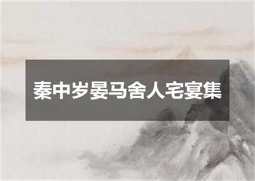 秦中岁晏马舍人宅宴集