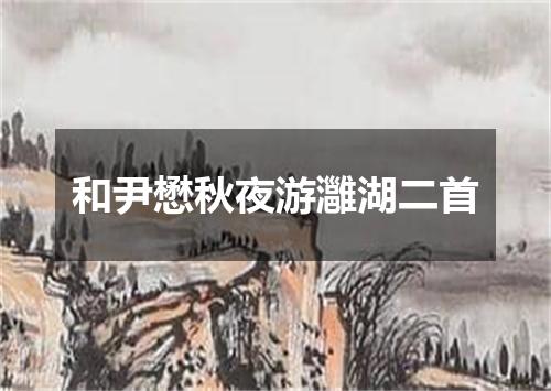 和尹懋秋夜游灉湖二首
