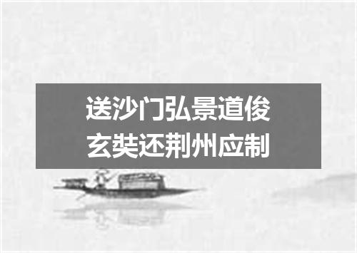 送沙门弘景道俊玄奘还荆州应制