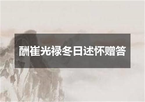 酬崔光禄冬日述怀赠答