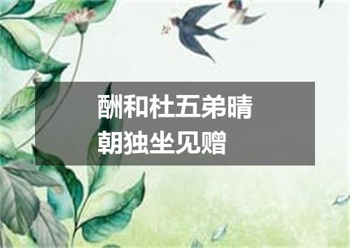 酬和杜五弟晴朝独坐见赠