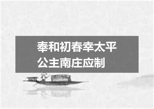 奉和初春幸太平公主南庄应制