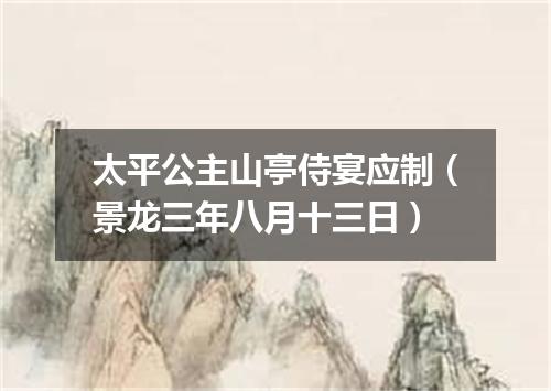 太平公主山亭侍宴应制（景龙三年八月十三日）