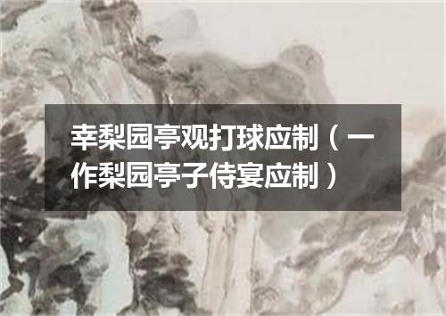 幸梨园亭观打球应制（一作梨园亭子侍宴应制）