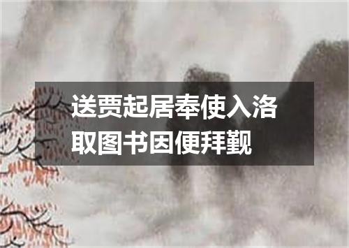 送贾起居奉使入洛取图书因便拜觐