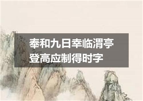 奉和九日幸临渭亭登高应制得时字