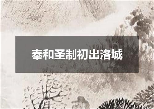奉和圣制初出洛城