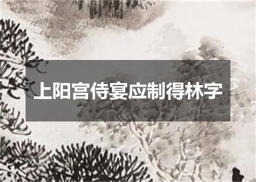 上阳宫侍宴应制得林字