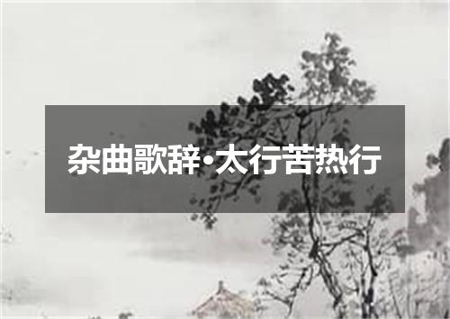 杂曲歌辞·太行苦热行