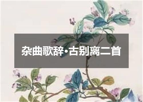 杂曲歌辞·古别离二首