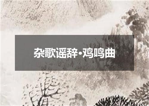 杂歌谣辞·鸡鸣曲