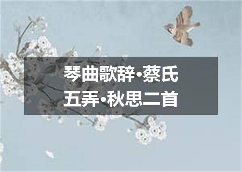 琴曲歌辞·蔡氏五弄·秋思二首