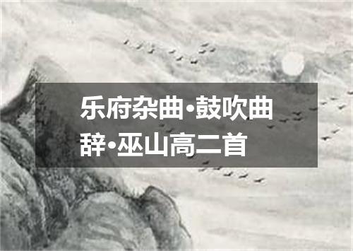 乐府杂曲·鼓吹曲辞·巫山高二首