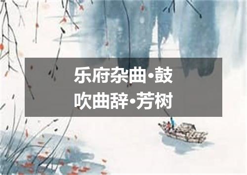乐府杂曲·鼓吹曲辞·芳树