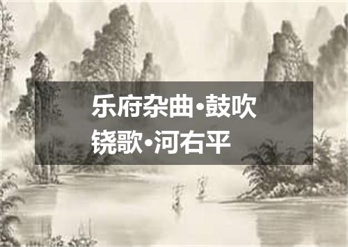 乐府杂曲·鼓吹铙歌·河右平
