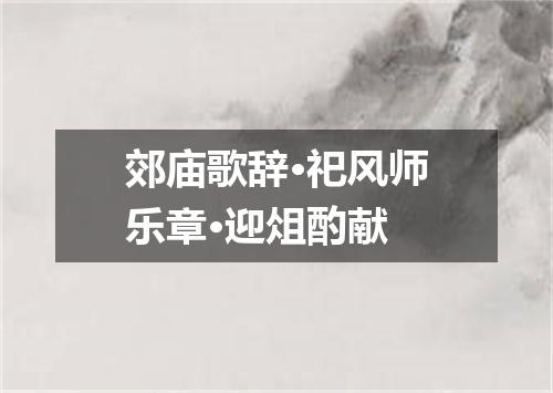 郊庙歌辞·祀风师乐章·迎俎酌献