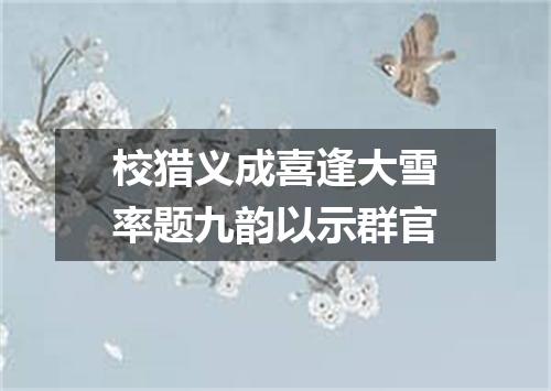 校猎义成喜逢大雪率题九韵以示群官