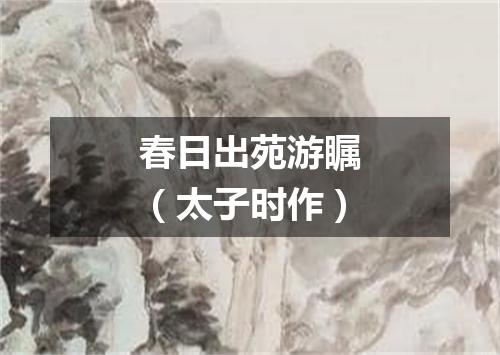 春日出苑游瞩（太子时作）