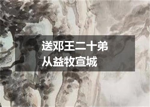 送邓王二十弟从益牧宣城