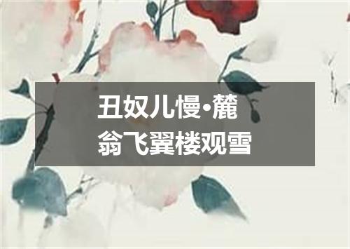 丑奴儿慢·麓翁飞翼楼观雪