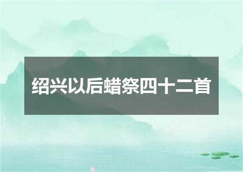 绍兴以后蜡祭四十二首