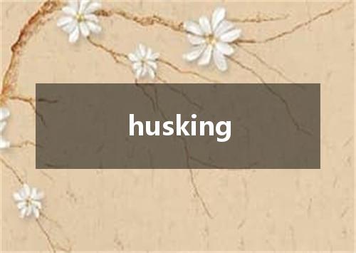 husking是什么意思