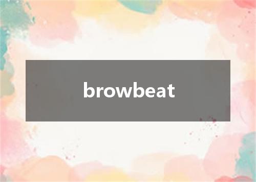 browbeat是什么意思