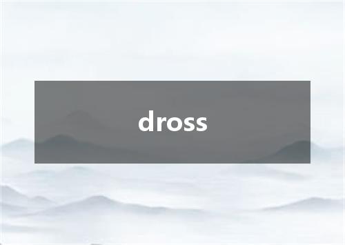 dross是什么意思
