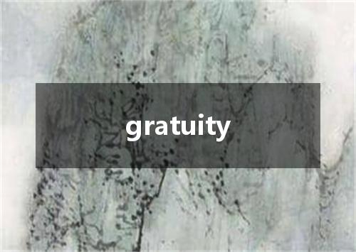 gratuity是什么意思