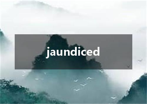 jaundiced是什么意思
