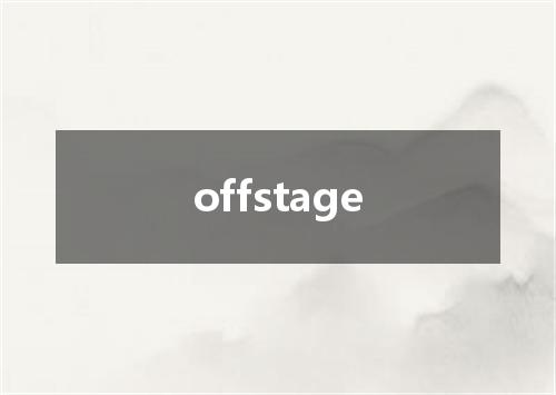 offstage是什么意思