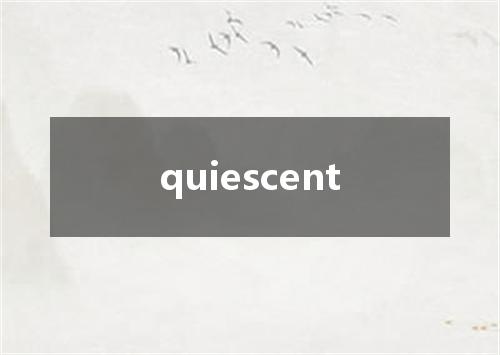 quiescent是什么意思