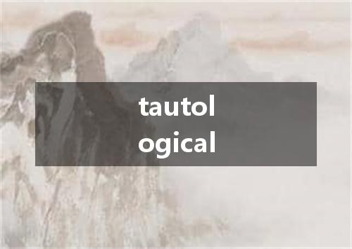 tautological是什么意思