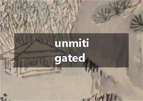 unmitigated是什么意思