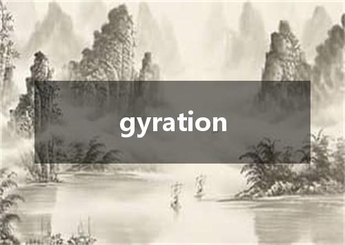 gyration是什么意思