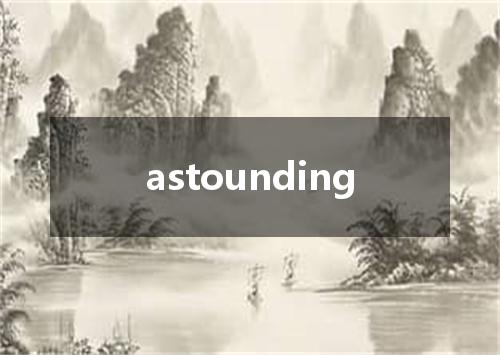 astounding是什么意思