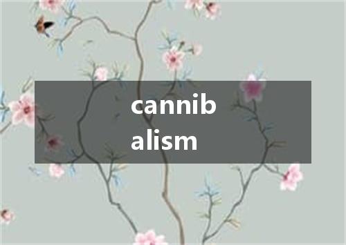 cannibalism是什么意思
