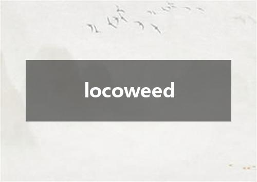 locoweed是什么意思