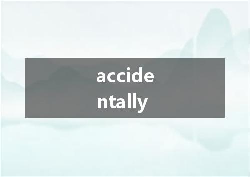 accidentally是什么意思